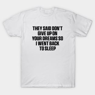 They said don't give up on your dreams so i went back to sleep Shirt, funny saying T-Shirt